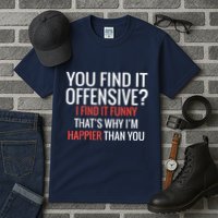 You Find It Offensive I Find It Funny That’S Why I’M Happier Tall T-Shirt