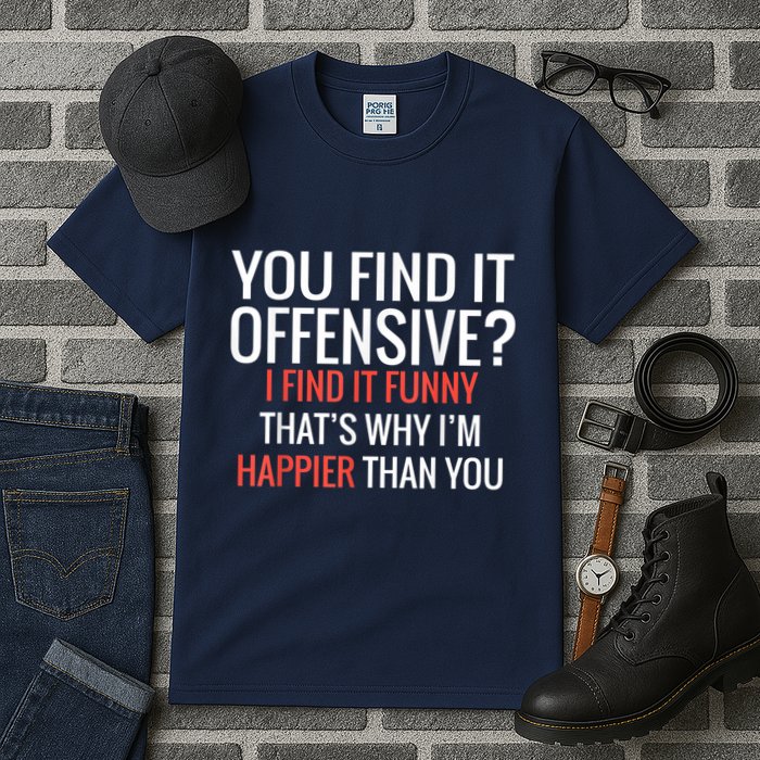 You Find It Offensive I Find It Funny That’S Why I’M Happier Tall T-Shirt