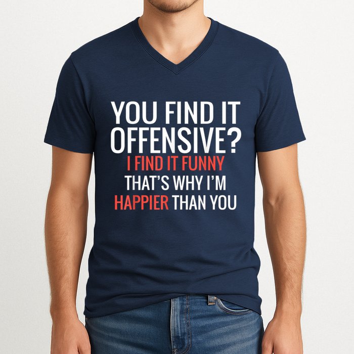 You Find It Offensive I Find It Funny That’S Why I’M Happier V-Neck T-Shirt