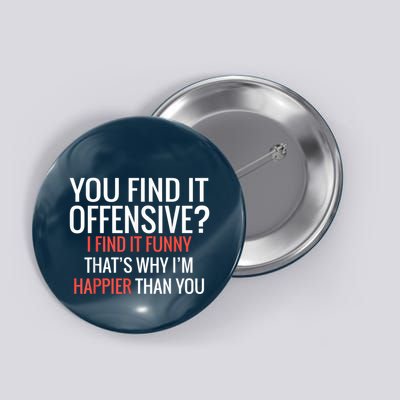 You Find It Offensive I Find It Funny That’S Why I’M Happier Button