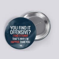 You Find It Offensive I Find It Funny That’S Why I’M Happier Button