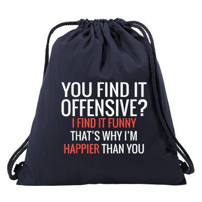 You Find It Offensive I Find It Funny That’S Why I’M Happier Drawstring Bag