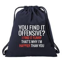 You Find It Offensive I Find It Funny That’S Why I’M Happier Drawstring Bag