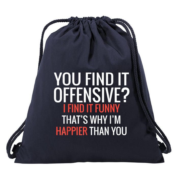 You Find It Offensive I Find It Funny That’S Why I’M Happier Drawstring Bag