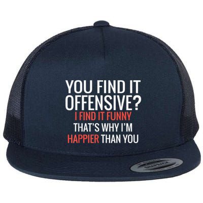 You Find It Offensive I Find It Funny That’S Why I’M Happier Flatbill Hat