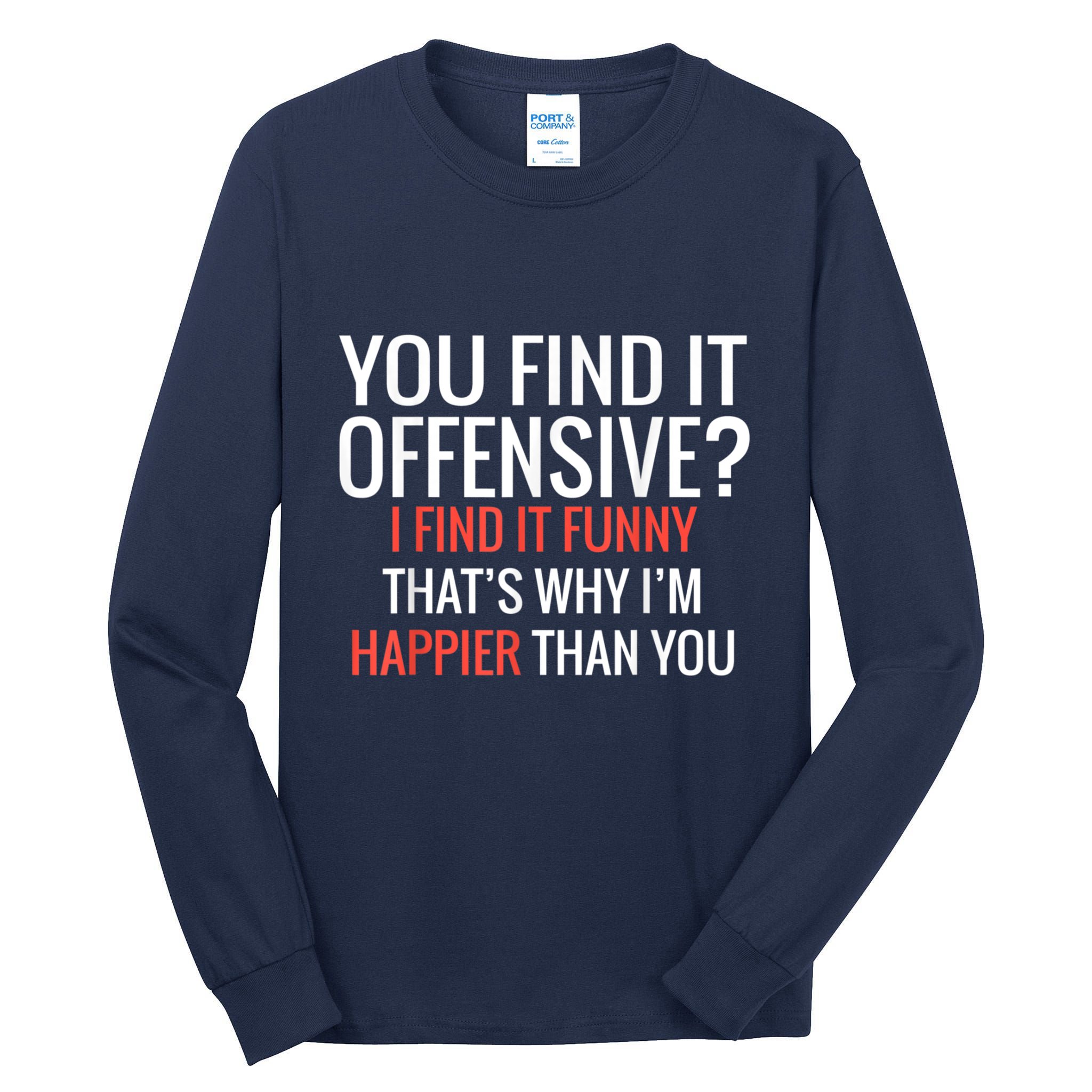 You Find It Offensive I Find It Funny That’S Why I’M Happier Tall Long Sleeve T-Shirt