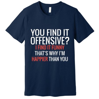 You Find It Offensive I Find It Funny That’S Why I’M Happier Premium T-Shirt