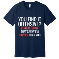 You Find It Offensive I Find It Funny That’S Why I’M Happier Premium T-Shirt