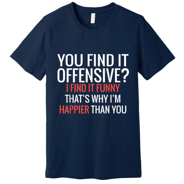 You Find It Offensive I Find It Funny That’S Why I’M Happier Premium T-Shirt
