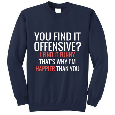 You Find It Offensive I Find It Funny That’S Why I’M Happier Tall Sweatshirt