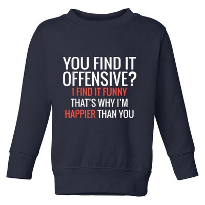 You Find It Offensive I Find It Funny That’S Why I’M Happier Toddler Sweatshirt