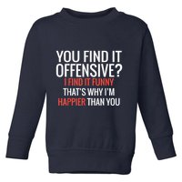 You Find It Offensive I Find It Funny That’S Why I’M Happier Toddler Sweatshirt