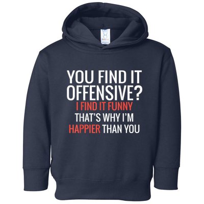 You Find It Offensive I Find It Funny That’S Why I’M Happier Toddler Hoodie