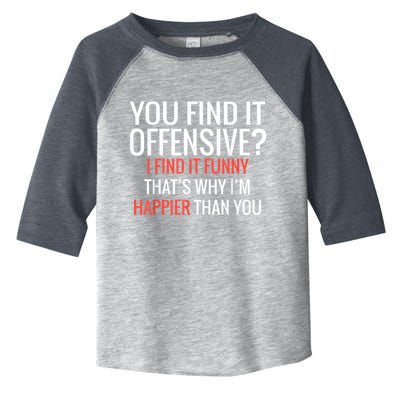 You Find It Offensive I Find It Funny That’S Why I’M Happier Toddler Fine Jersey T-Shirt