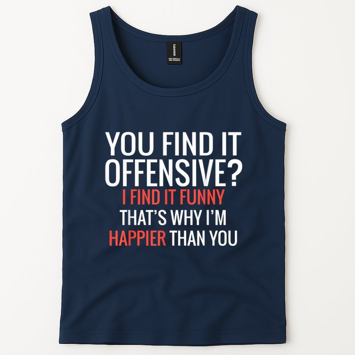 You Find It Offensive I Find It Funny That’S Why I’M Happier Tank Top