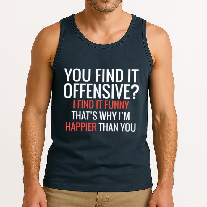 You Find It Offensive I Find It Funny That’S Why I’M Happier Tank Top