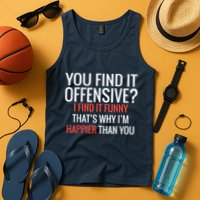 You Find It Offensive I Find It Funny That’S Why I’M Happier Tank Top