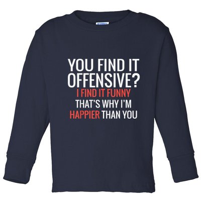 You Find It Offensive I Find It Funny That’S Why I’M Happier Toddler Long Sleeve Shirt