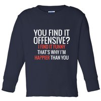 You Find It Offensive I Find It Funny That’S Why I’M Happier Toddler Long Sleeve Shirt