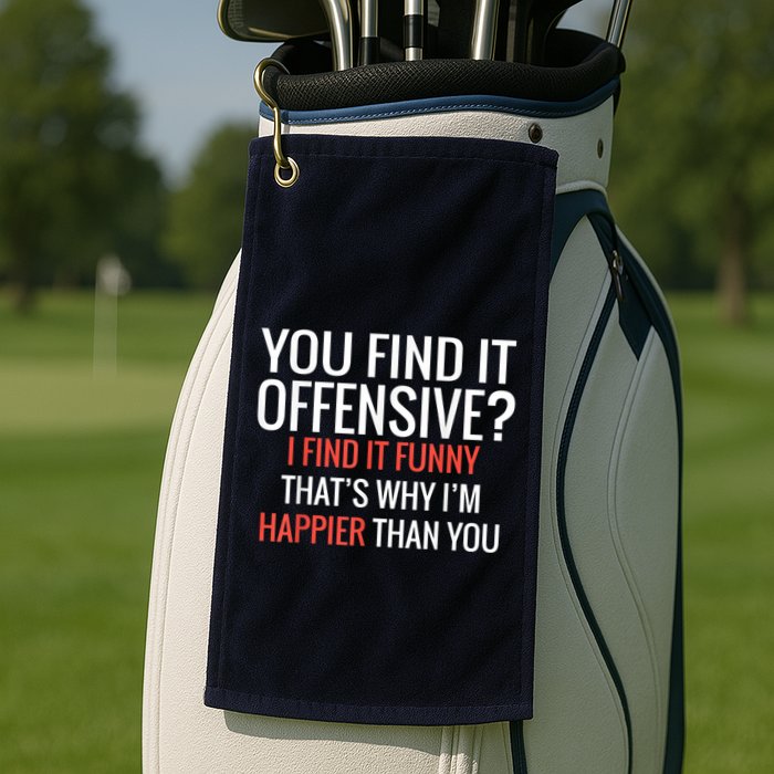 You Find It Offensive I Find It Funny That’S Why I’M Happier Golf Towel