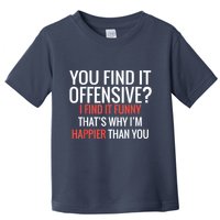 You Find It Offensive I Find It Funny That’S Why I’M Happier Toddler T-Shirt