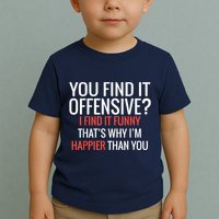 You Find It Offensive I Find It Funny That’S Why I’M Happier Toddler T-Shirt