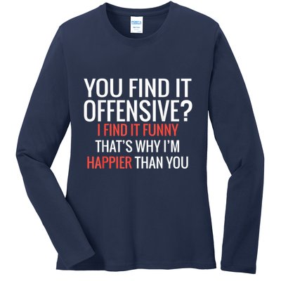 You Find It Offensive I Find It Funny That’S Why I’M Happier Ladies Long Sleeve Shirt