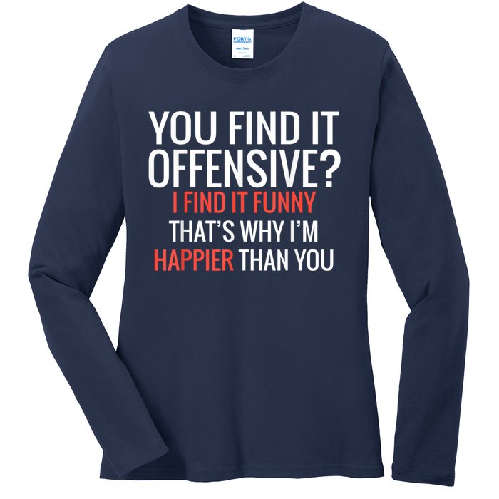 You Find It Offensive I Find It Funny That’S Why I’M Happier Ladies Long Sleeve Shirt