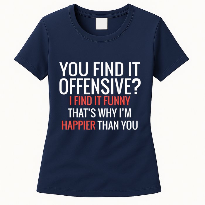 You Find It Offensive I Find It Funny That’S Why I’M Happier Womens T-Shirt