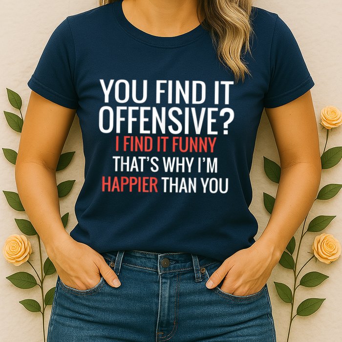 You Find It Offensive I Find It Funny That’S Why I’M Happier Womens T-Shirt