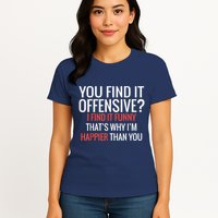 You Find It Offensive I Find It Funny That’S Why I’M Happier Womens T-Shirt
