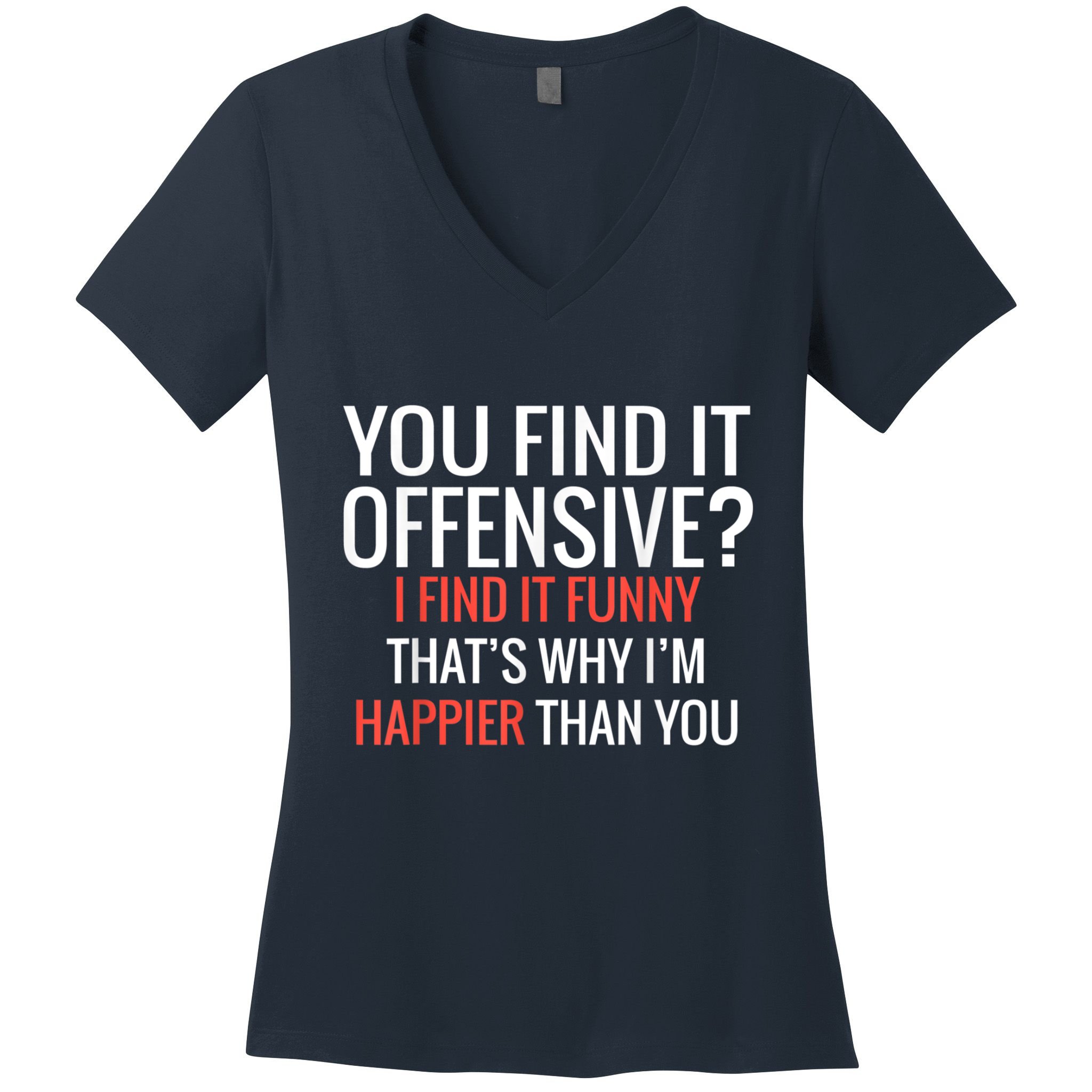 You Find It Offensive I Find It Funny That’S Why I’M Happier Women's V-Neck T-Shirt