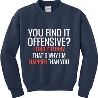 You Find It Offensive I Find It Funny That’S Why I’M Happier Kids Sweatshirt