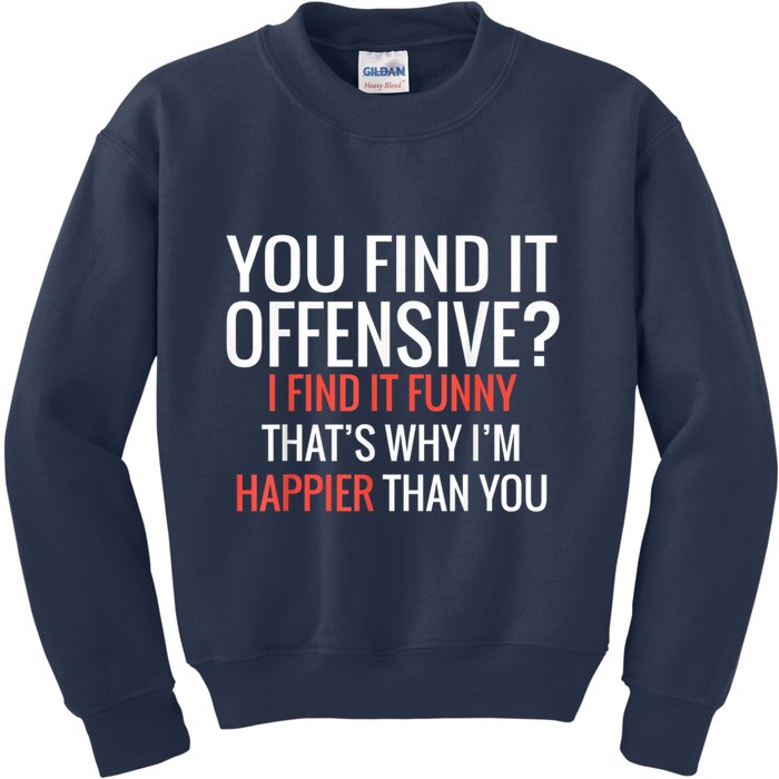 You Find It Offensive I Find It Funny That’S Why I’M Happier Kids Sweatshirt
