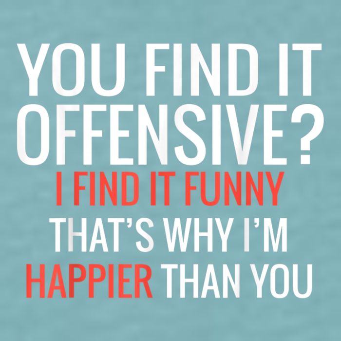 You Find It Offensive I Find It Funny That’S Why I’M Happier Sueded Cloud Jersey T-Shirt