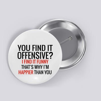 You Find It Offensive I Find It Funny That’S Why I’M Happier Button