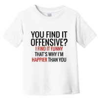 You Find It Offensive I Find It Funny That’S Why I’M Happier Toddler T-Shirt