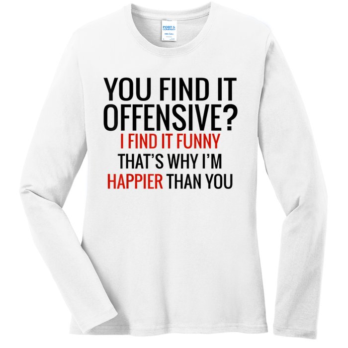 You Find It Offensive I Find It Funny That’S Why I’M Happier Ladies Long Sleeve Shirt