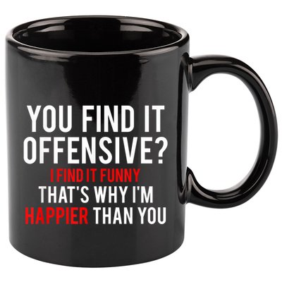 You Find It Offensive I Find It Funny That’S Why I’M Happier 11oz C Handle Ceramic Mug
