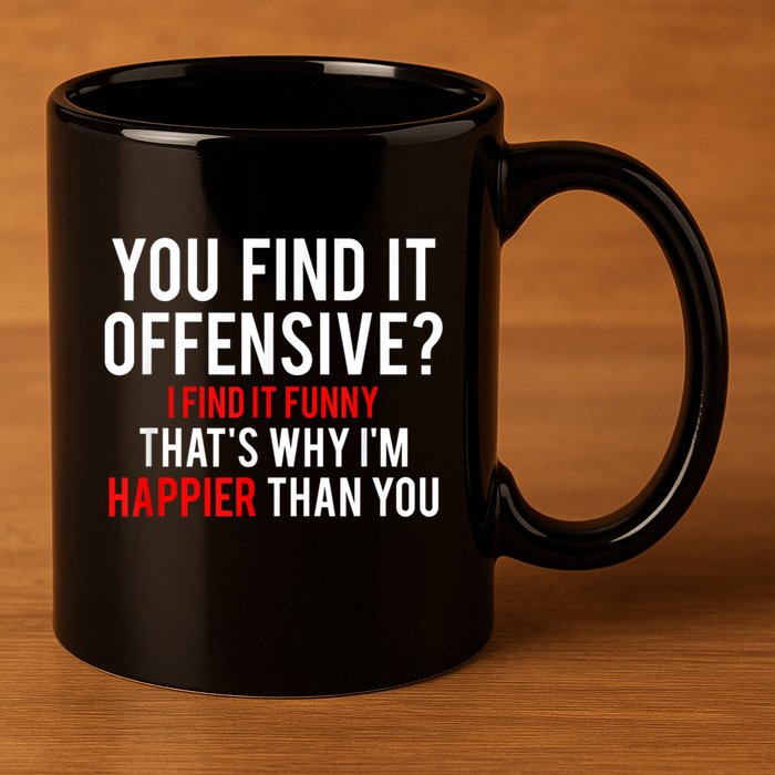 You Find It Offensive I Find It Funny That’S Why I’M Happier 11oz C Handle Ceramic Mug