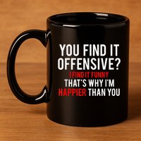 You Find It Offensive I Find It Funny That’S Why I’M Happier 11oz C Handle Ceramic Mug