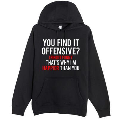 You Find It Offensive I Find It Funny That’S Why I’M Happier Premium Pullover Hoodie