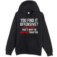 You Find It Offensive I Find It Funny That’S Why I’M Happier Premium Pullover Hoodie
