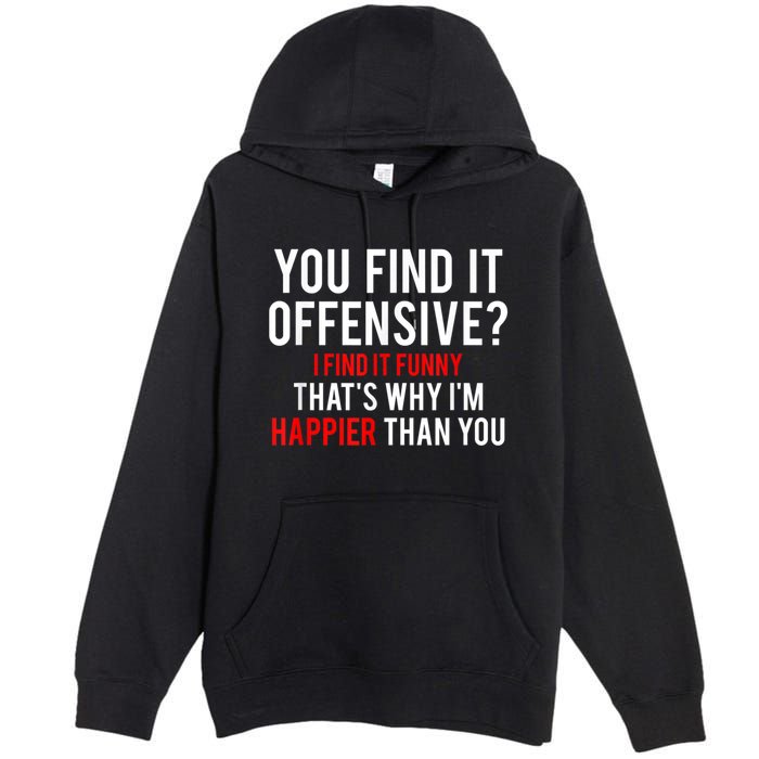 You Find It Offensive I Find It Funny That’S Why I’M Happier Premium Pullover Hoodie