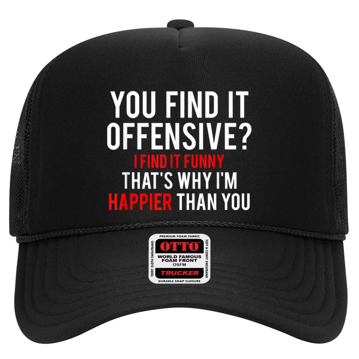 You Find It Offensive I Find It Funny That’S Why I’M Happier Trucker Hat
