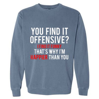 You Find It Offensive I Find It Funny That’S Why I’M Happier Garment-Dyed Sweatshirt