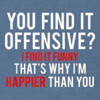 You Find It Offensive I Find It Funny That’S Why I’M Happier Garment-Dyed Sweatshirt