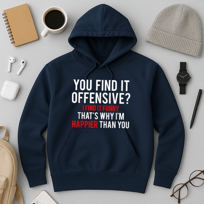 You Find It Offensive I Find It Funny That’S Why I’M Happier Hoodie