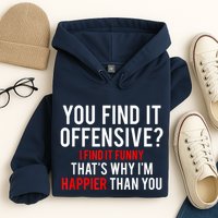 You Find It Offensive I Find It Funny That’S Why I’M Happier Hoodie
