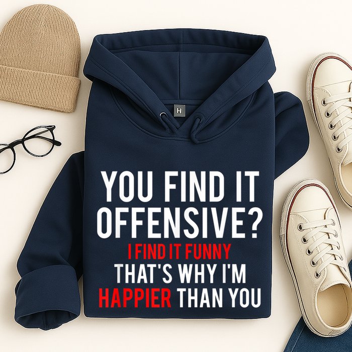 You Find It Offensive I Find It Funny That’S Why I’M Happier Hoodie